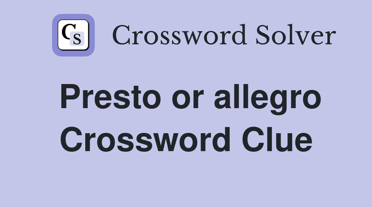 Presto or allegro Crossword Clue