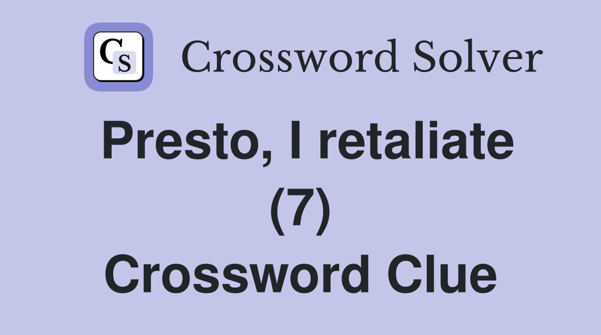 Presto, I retaliate (7) Crossword Clue