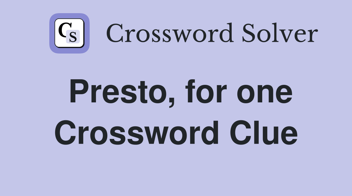 Presto, for one Crossword Clue