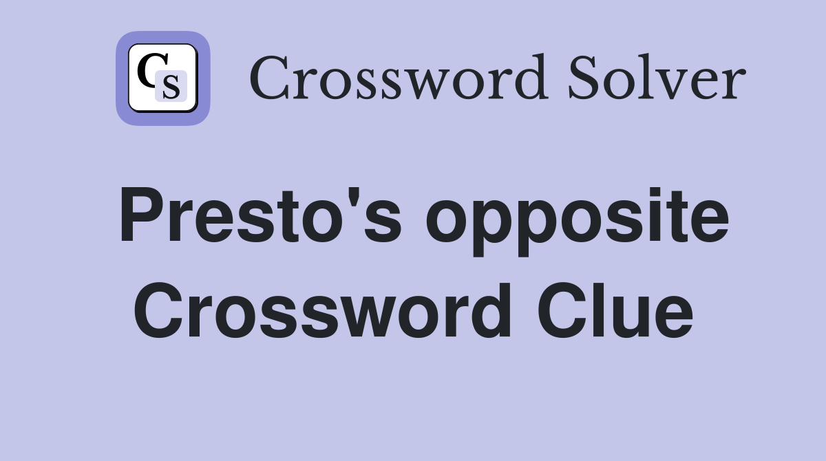 Presto's opposite Crossword Clue
