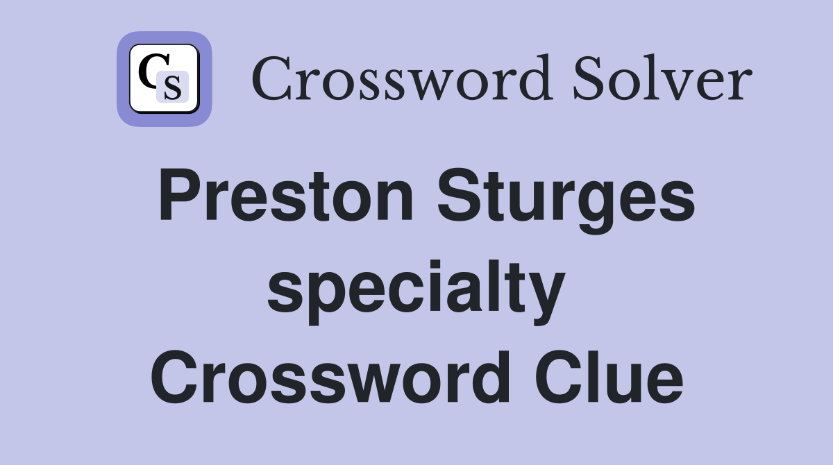 Preston Sturges specialty Crossword Clue