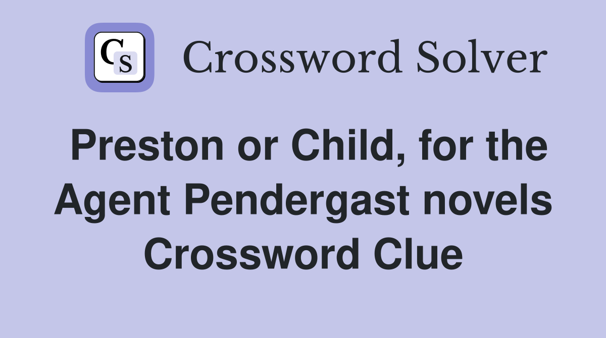 Preston or Child, for the Agent Pendergast novels Crossword Clue