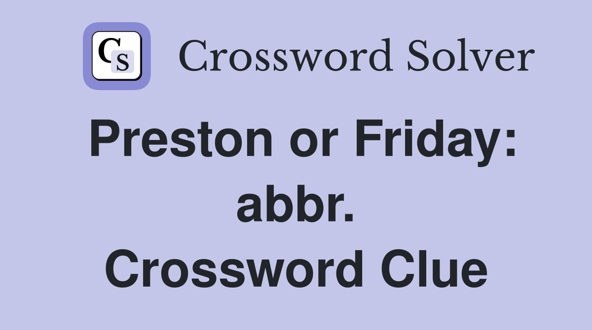 Preston or Friday: abbr. Crossword Clue