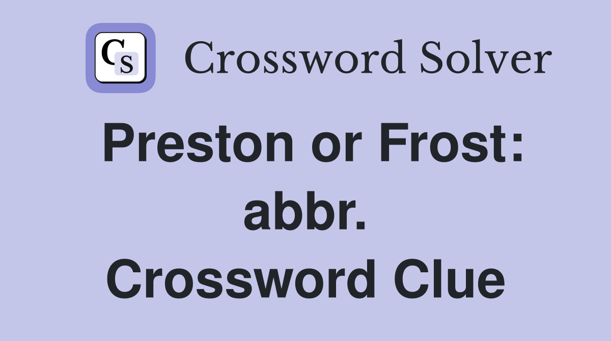 Preston or Frost: abbr. Crossword Clue