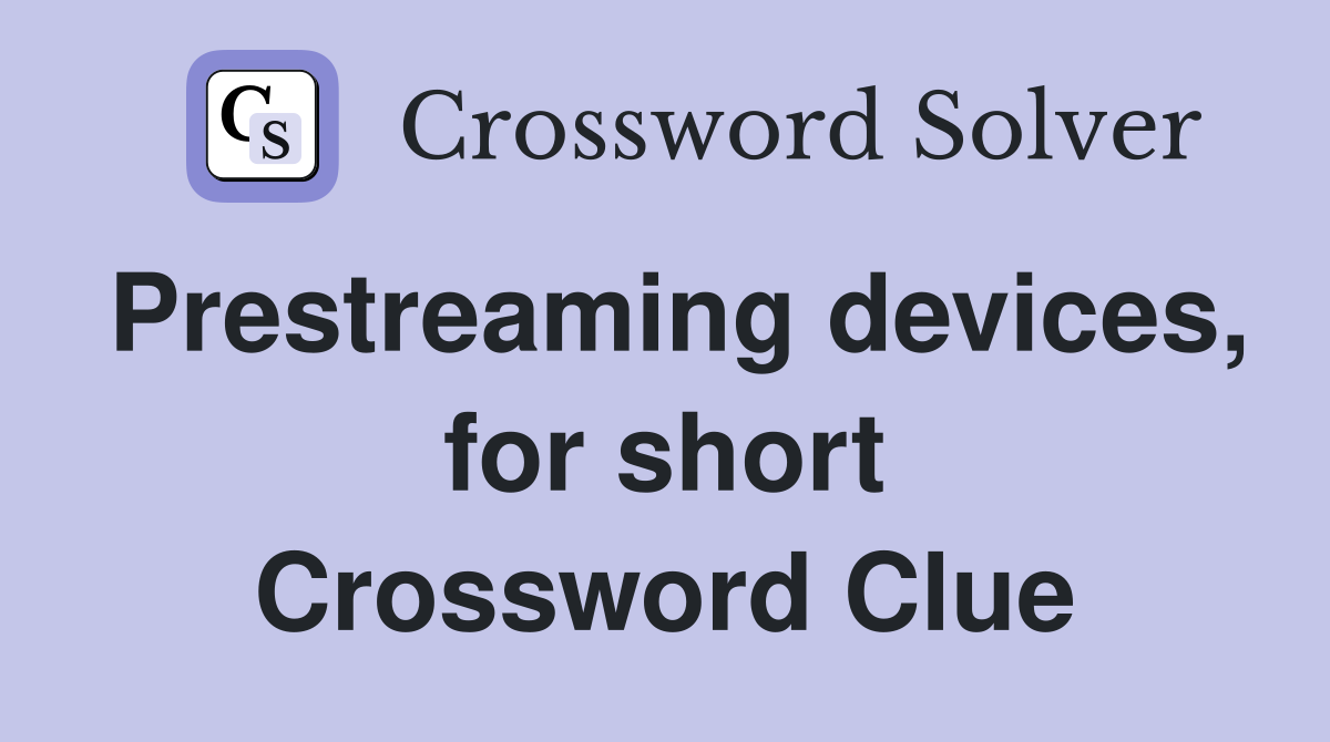 Prestreaming devices, for short Crossword Clue