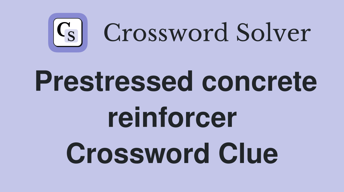 Prestressed concrete reinforcer Crossword Clue