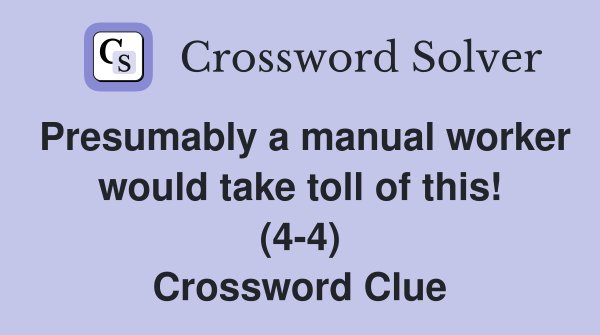 Presumably a manual worker would take toll of this! (4-4) Crossword Clue