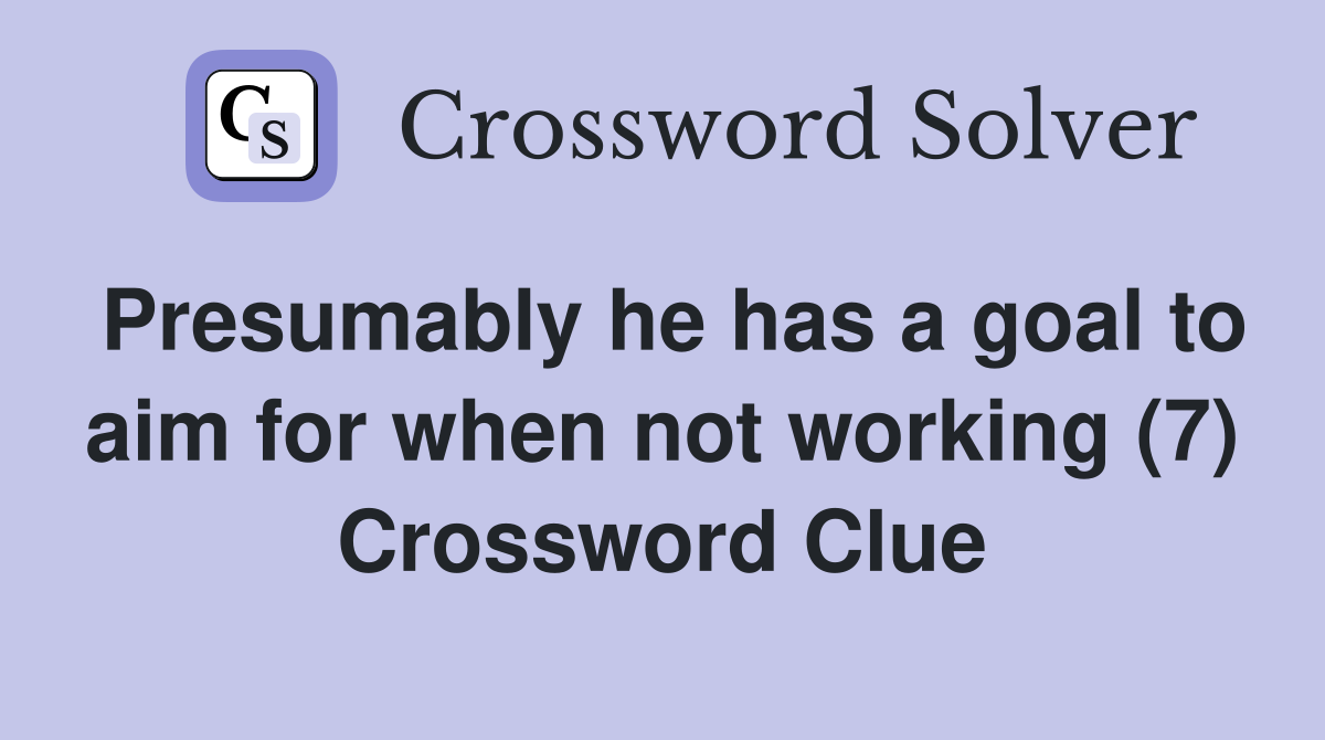 Presumably he has a goal to aim for when not working (7) Crossword Clue