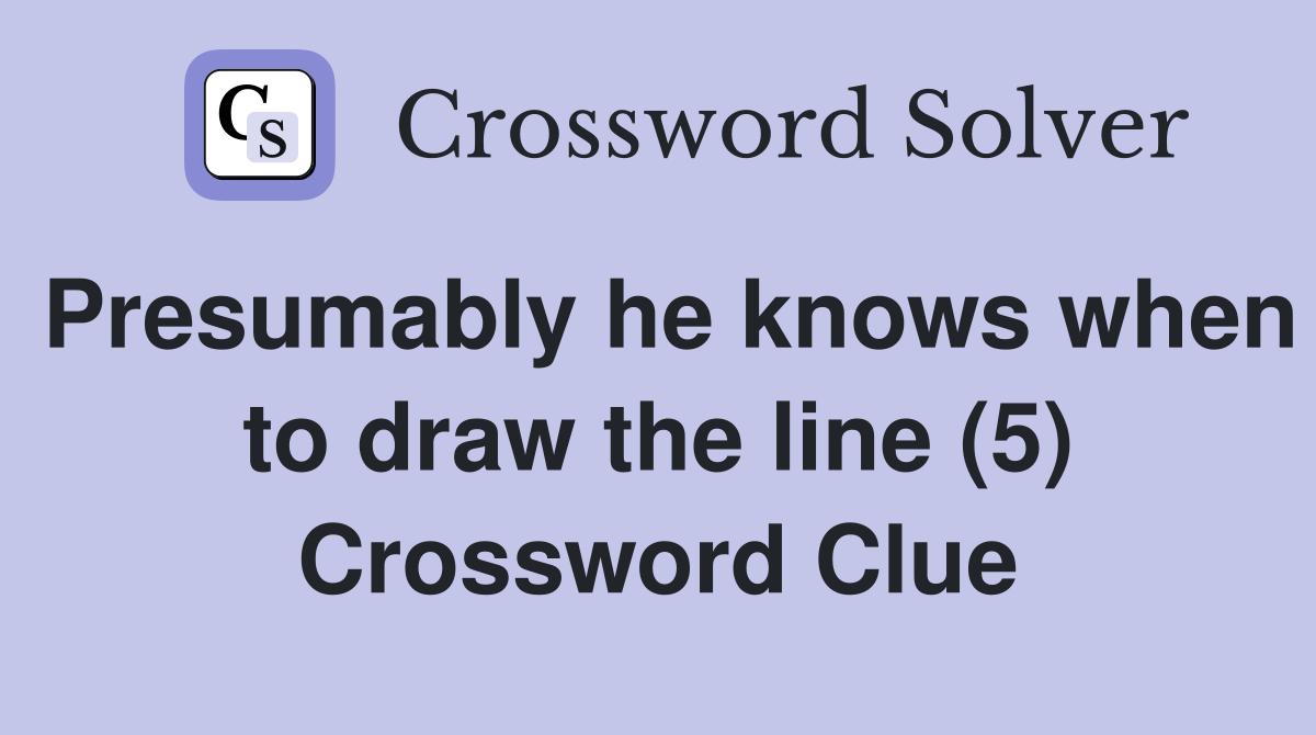 Presumably he knows when to draw the line (5) Crossword Clue