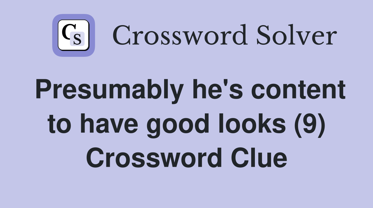 Presumably he's content to have good looks (9) Crossword Clue
