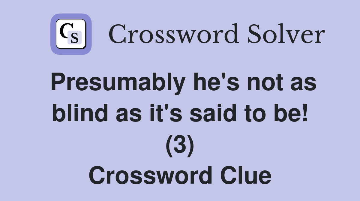 Presumably he's not as blind as it's said to be! (3) Crossword Clue