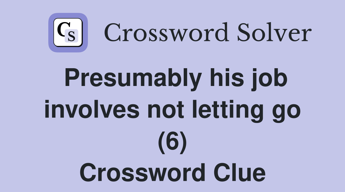 Presumably his job involves not letting go (6) Crossword Clue