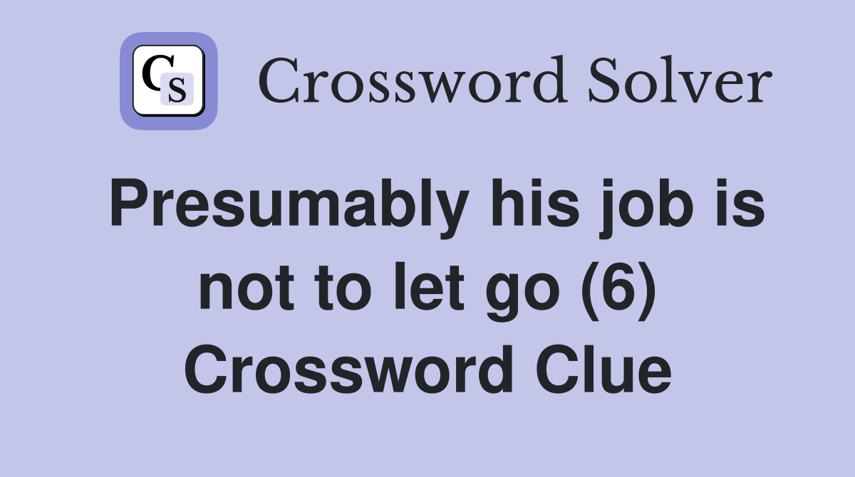 Presumably his job is not to let go (6) Crossword Clue