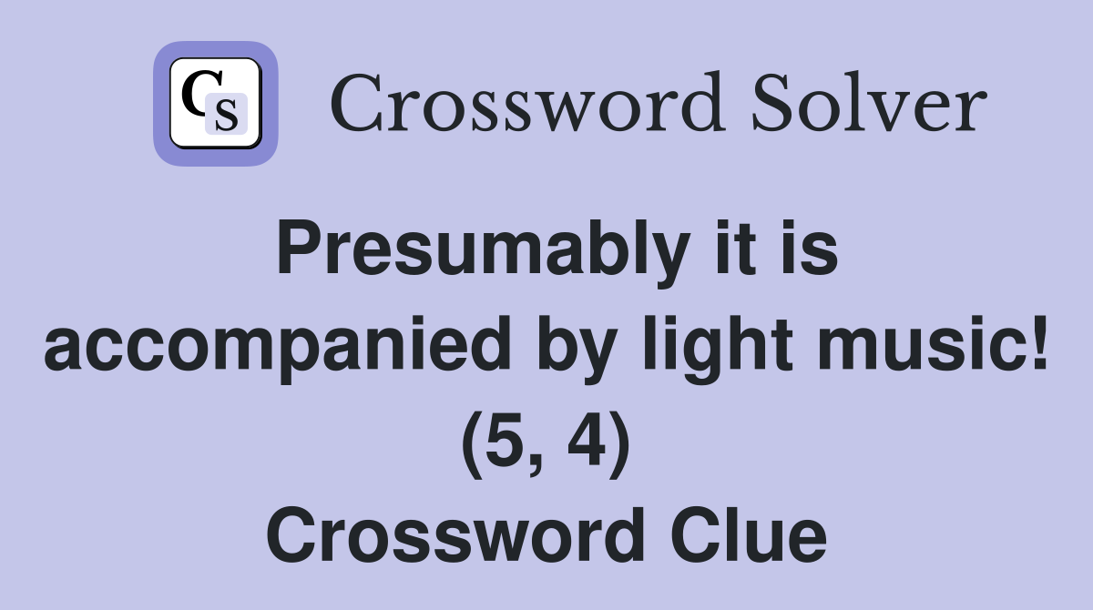 Presumably it is accompanied by light music! (5, 4) Crossword Clue