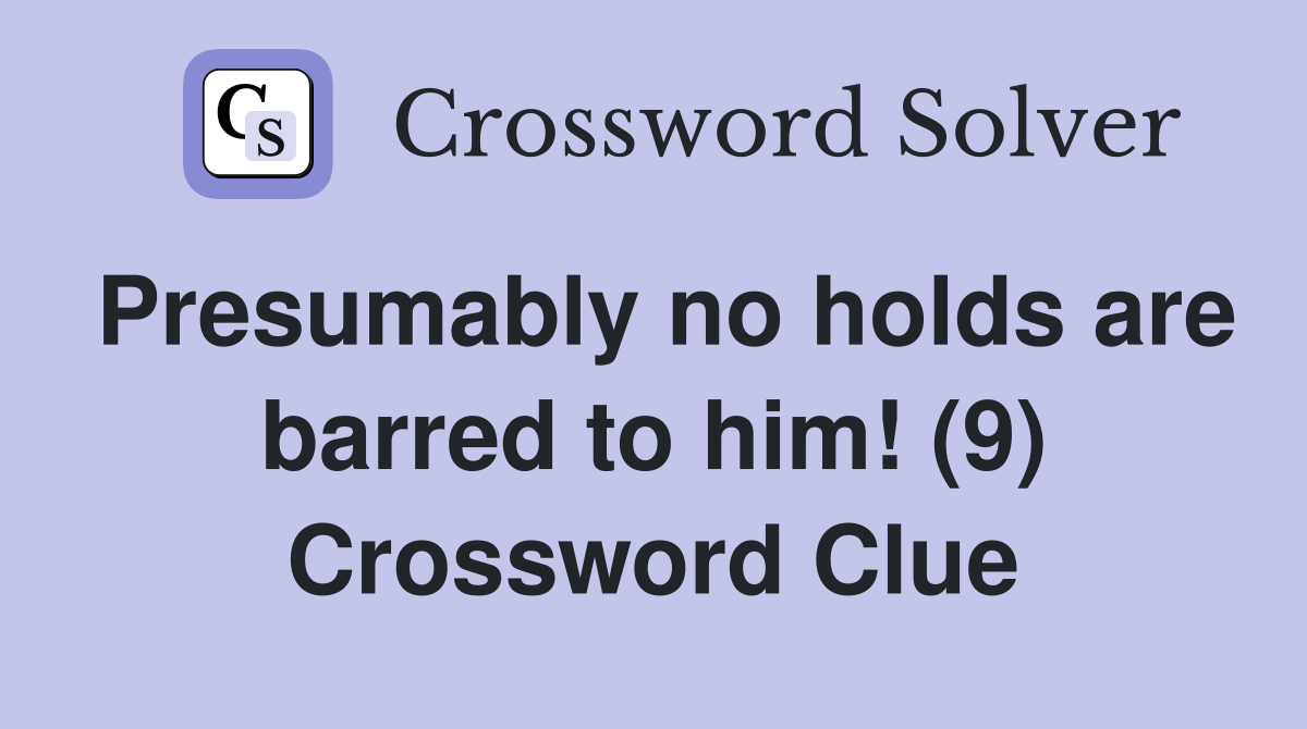 Presumably no holds are barred to him! (9) Crossword Clue
