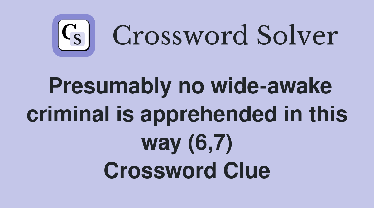 Presumably no wide-awake criminal is apprehended in this way (6,7) Crossword Clue