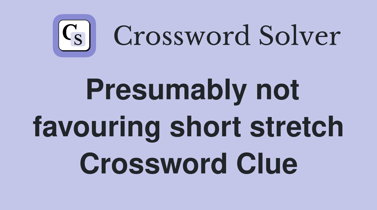 Presumably not favouring short stretch Crossword Clue