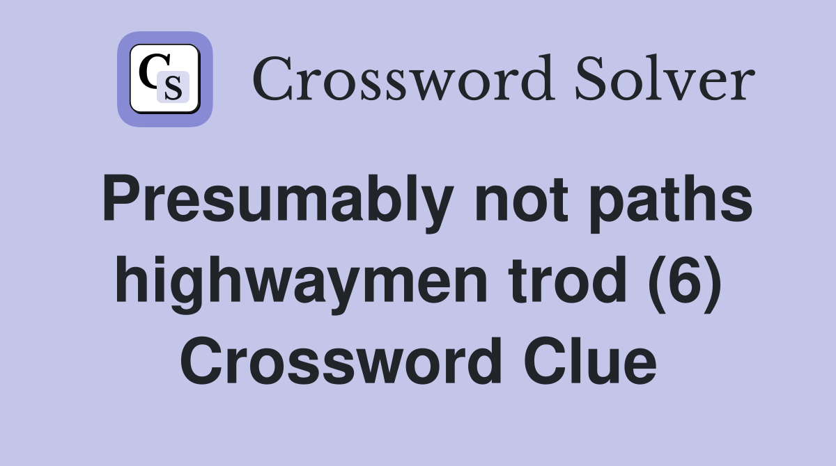 Presumably not paths highwaymen trod (6) Crossword Clue