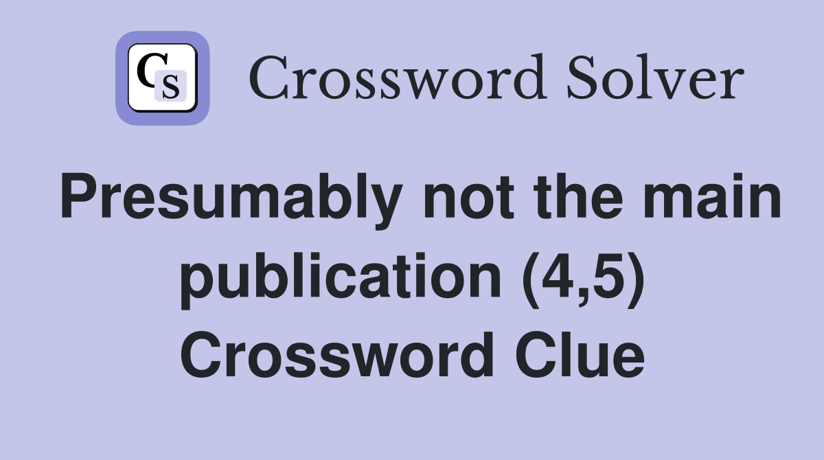 Presumably not the main publication (4,5) Crossword Clue
