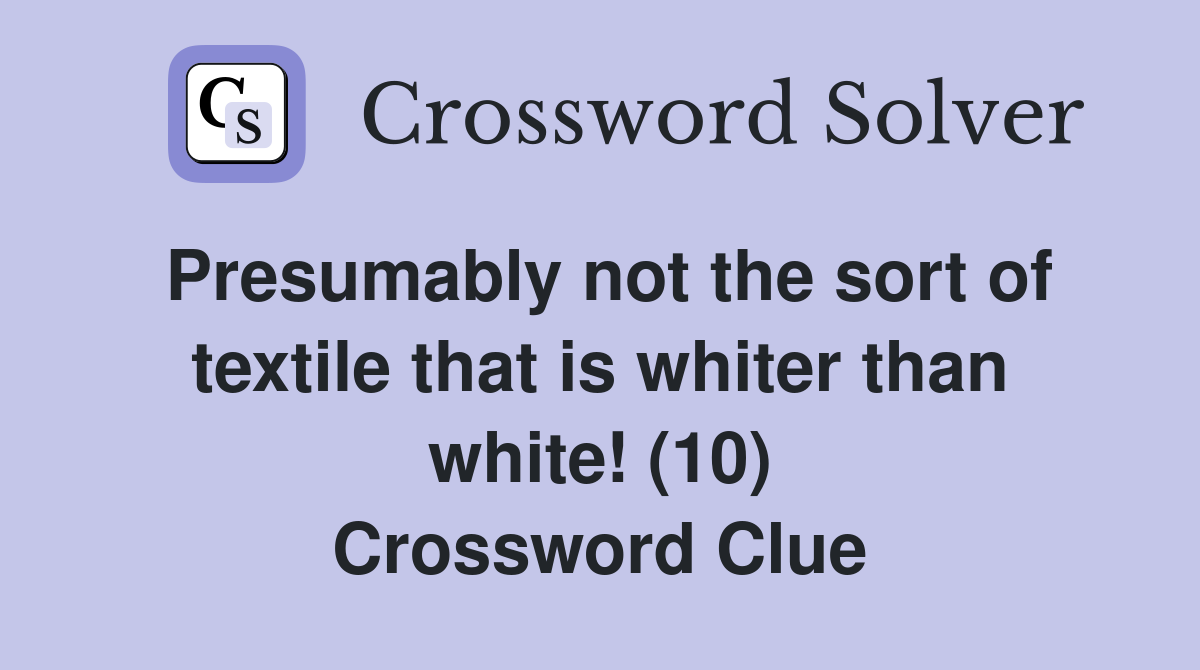 Presumably not the sort of textile that is whiter than white! (10) Crossword Clue