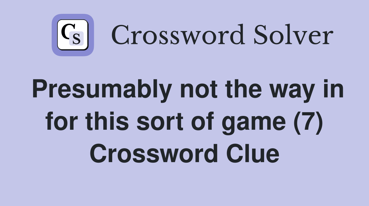 Presumably not the way in for this sort of game (7) Crossword Clue
