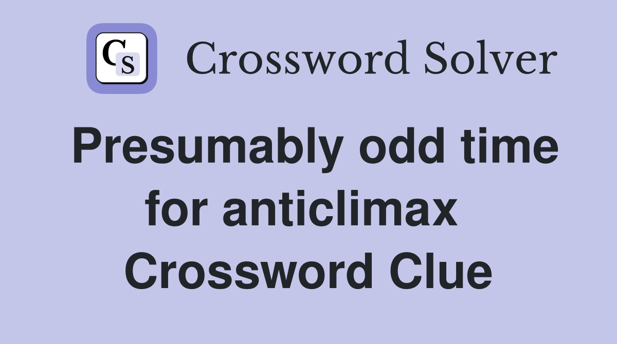 Presumably odd time for anticlimax  Crossword Clue