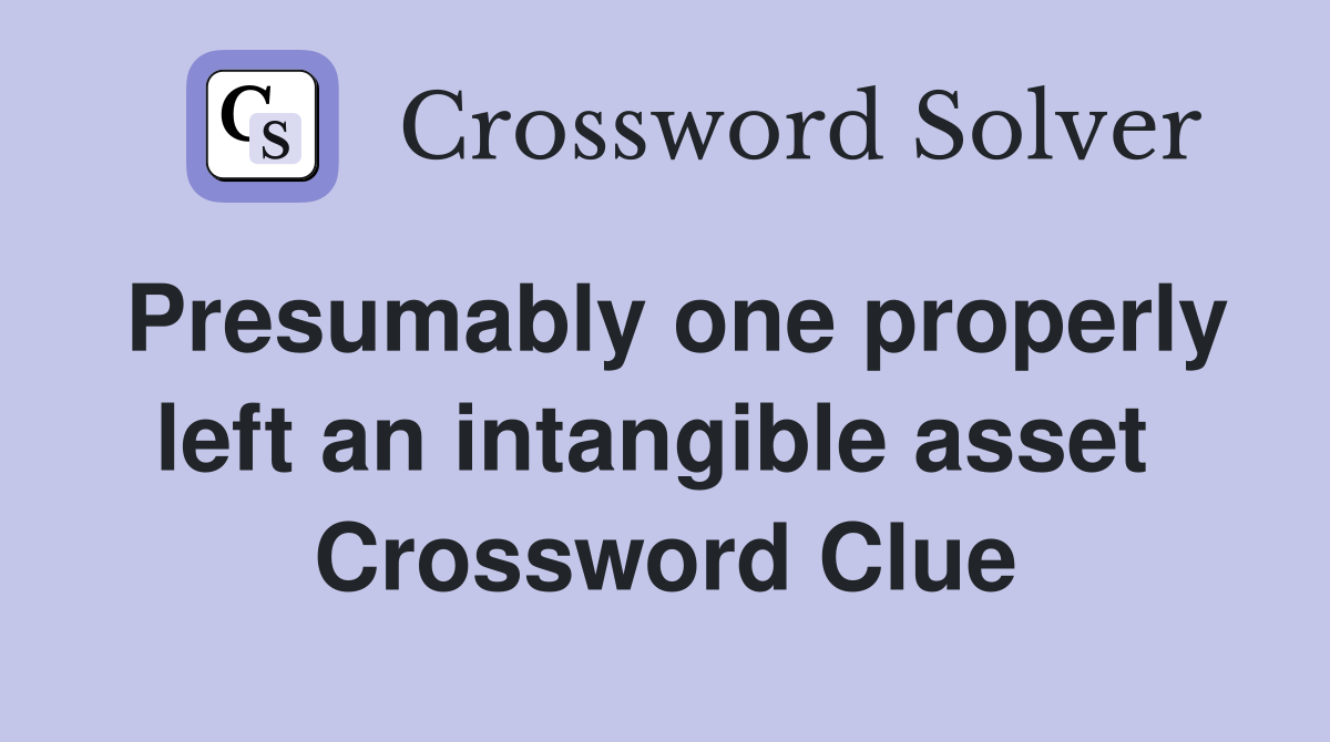 Presumably one properly left an intangible asset  Crossword Clue