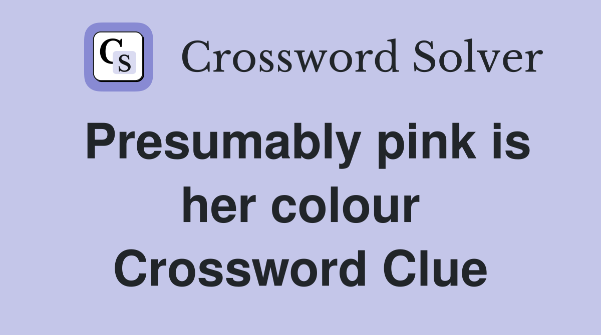 Presumably pink is her colour Crossword Clue