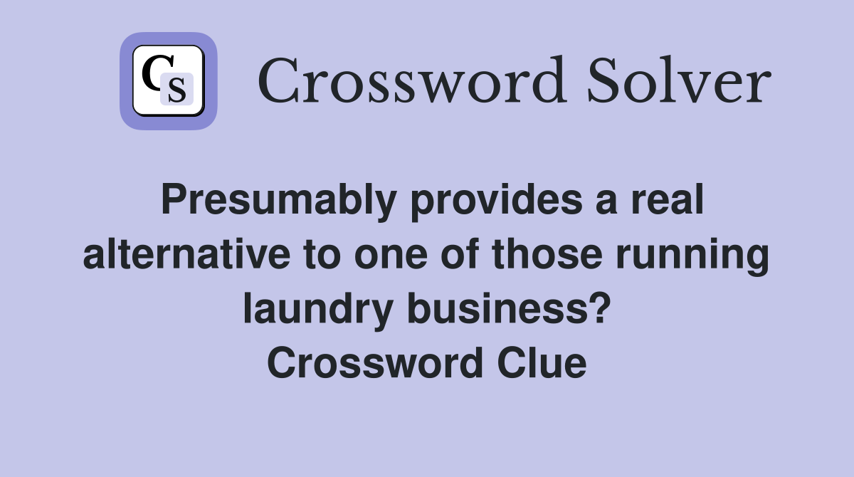 Presumably provides a real alternative to one of those running laundry business? Crossword Clue