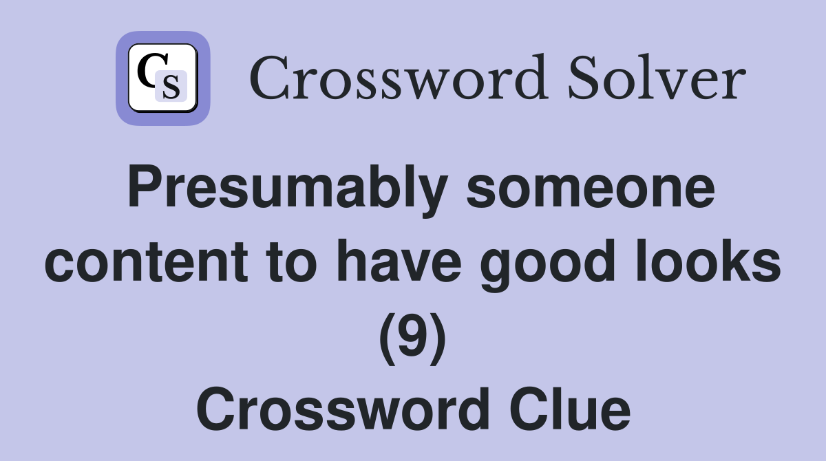 Presumably someone content to have good looks (9) Crossword Clue