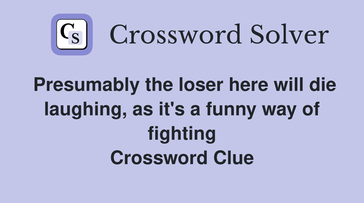 Presumably the loser here will die laughing, as it's a funny way of fighting Crossword Clue