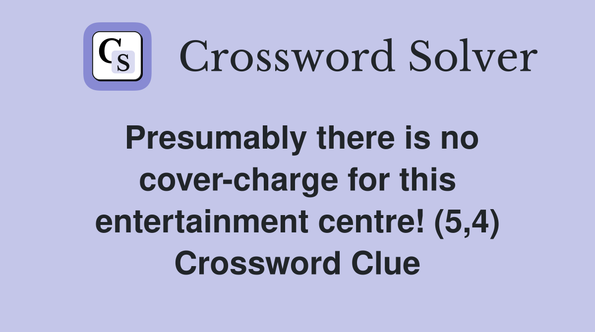 Presumably there is no cover-charge for this entertainment centre! (5,4) Crossword Clue