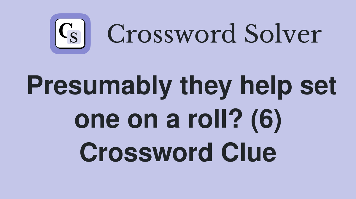 Presumably they help set one on a roll? (6) Crossword Clue