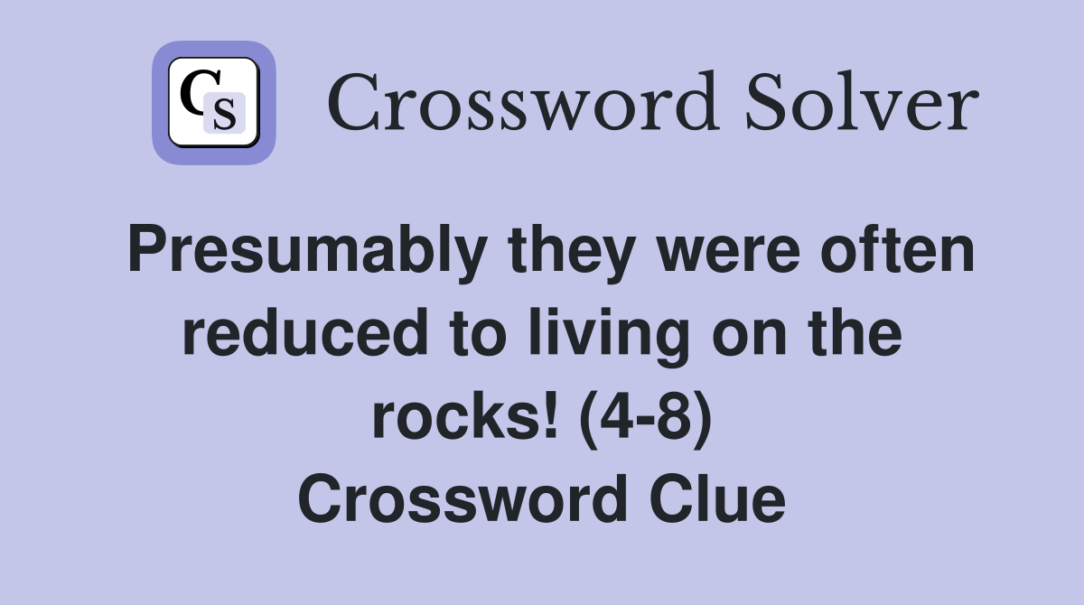 Presumably they were often reduced to living on the rocks! (4-8) Crossword Clue