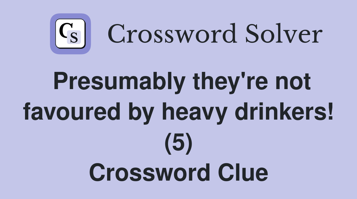 Presumably they're not favoured by heavy drinkers! (5) Crossword Clue