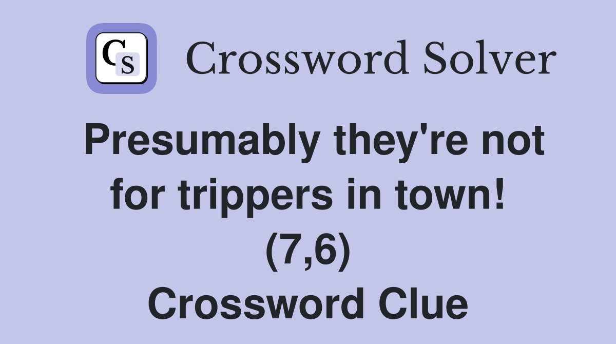 Presumably they're not for trippers in town! (7,6) Crossword Clue