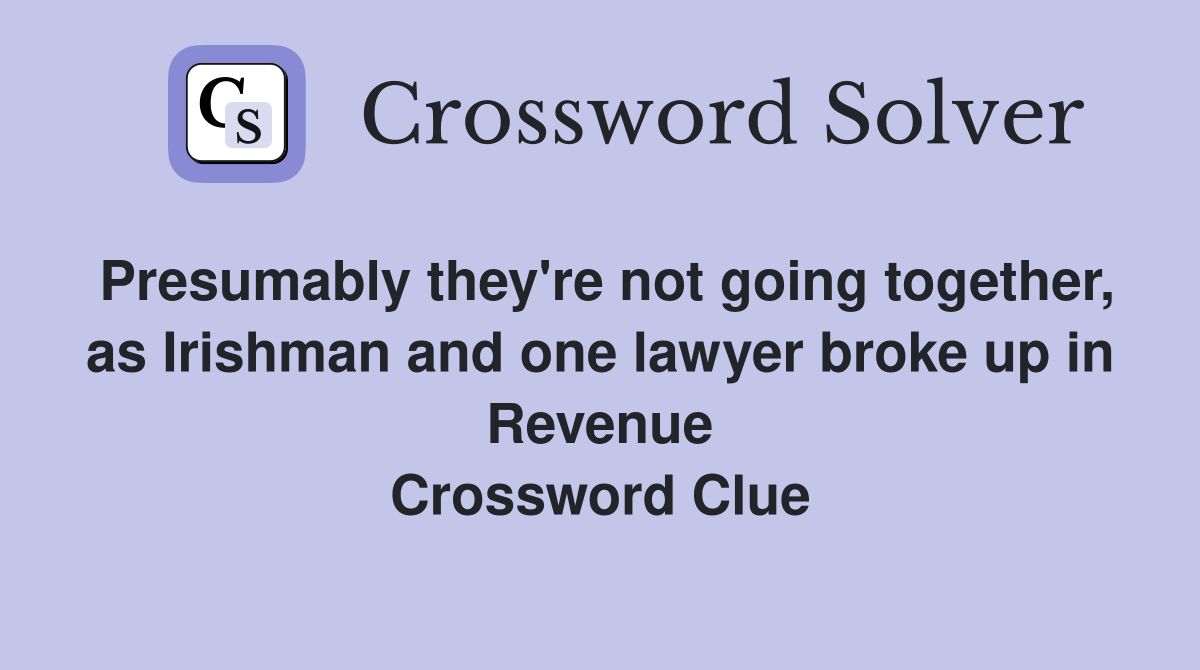 Presumably they're not going together, as Irishman and one lawyer broke up in Revenue Crossword Clue