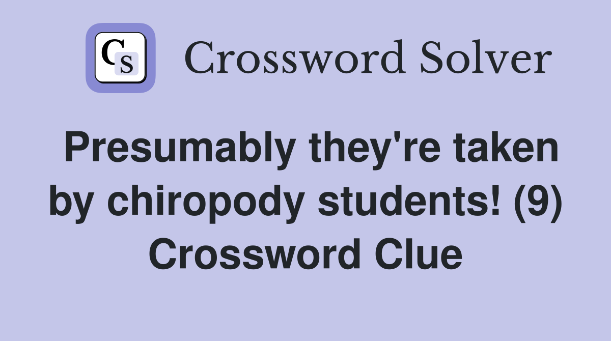 Presumably they're taken by chiropody students! (9) Crossword Clue