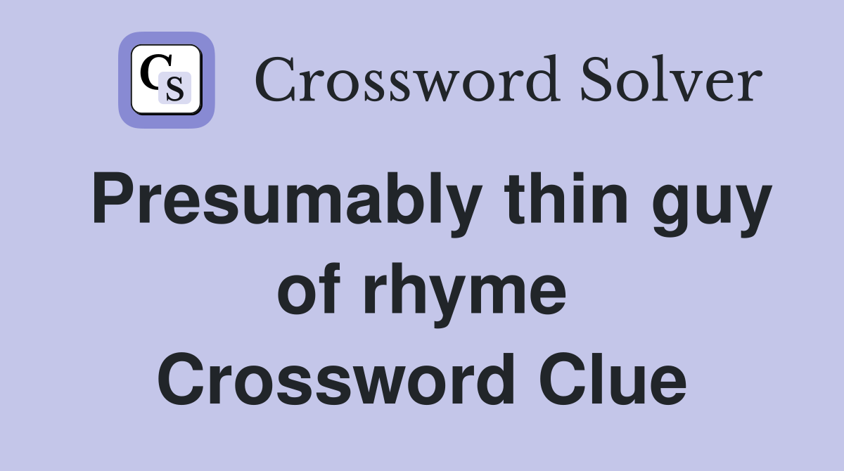 Presumably thin guy of rhyme Crossword Clue