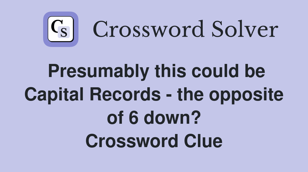Presumably this could be Capital Records - the opposite of 6 down? Crossword Clue
