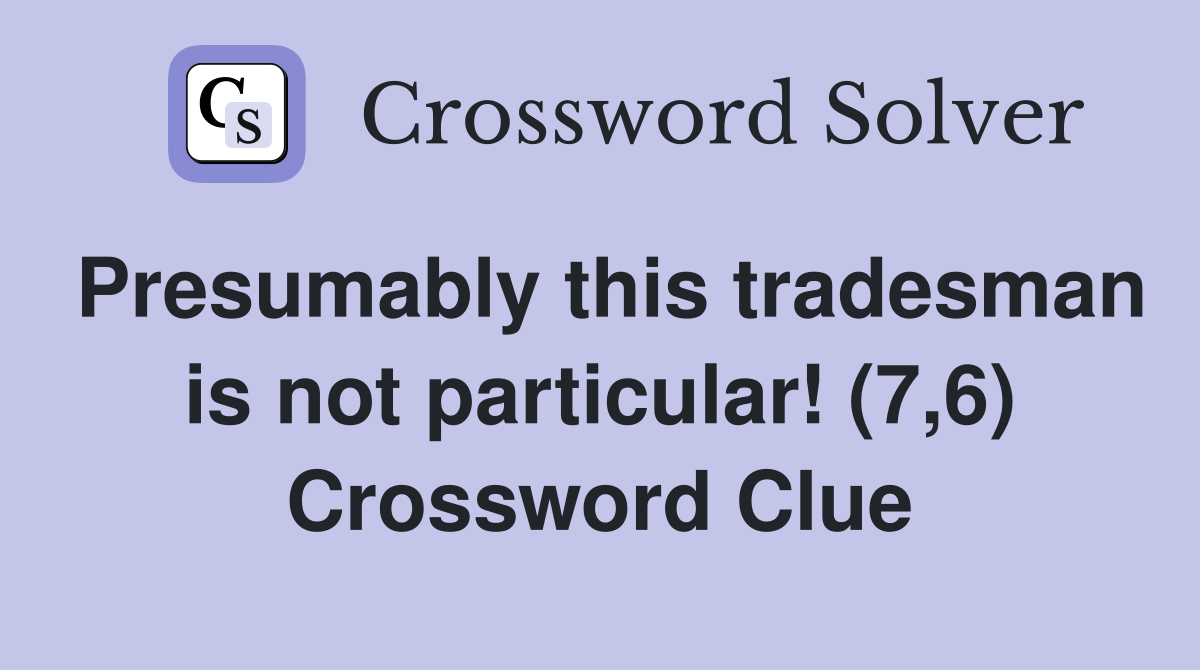 Presumably this tradesman is not particular! (7,6) Crossword Clue