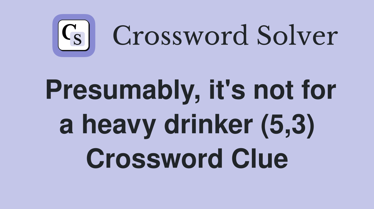 Presumably, it's not for a heavy drinker (5,3) Crossword Clue