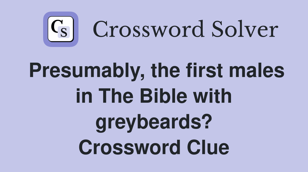 Presumably, the first males in The Bible with greybeards? Crossword Clue