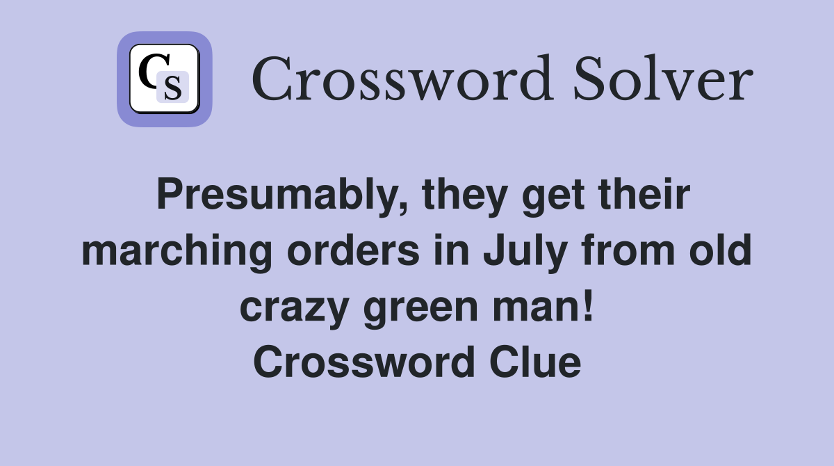 Presumably, they get their marching orders in July from old crazy green man! Crossword Clue