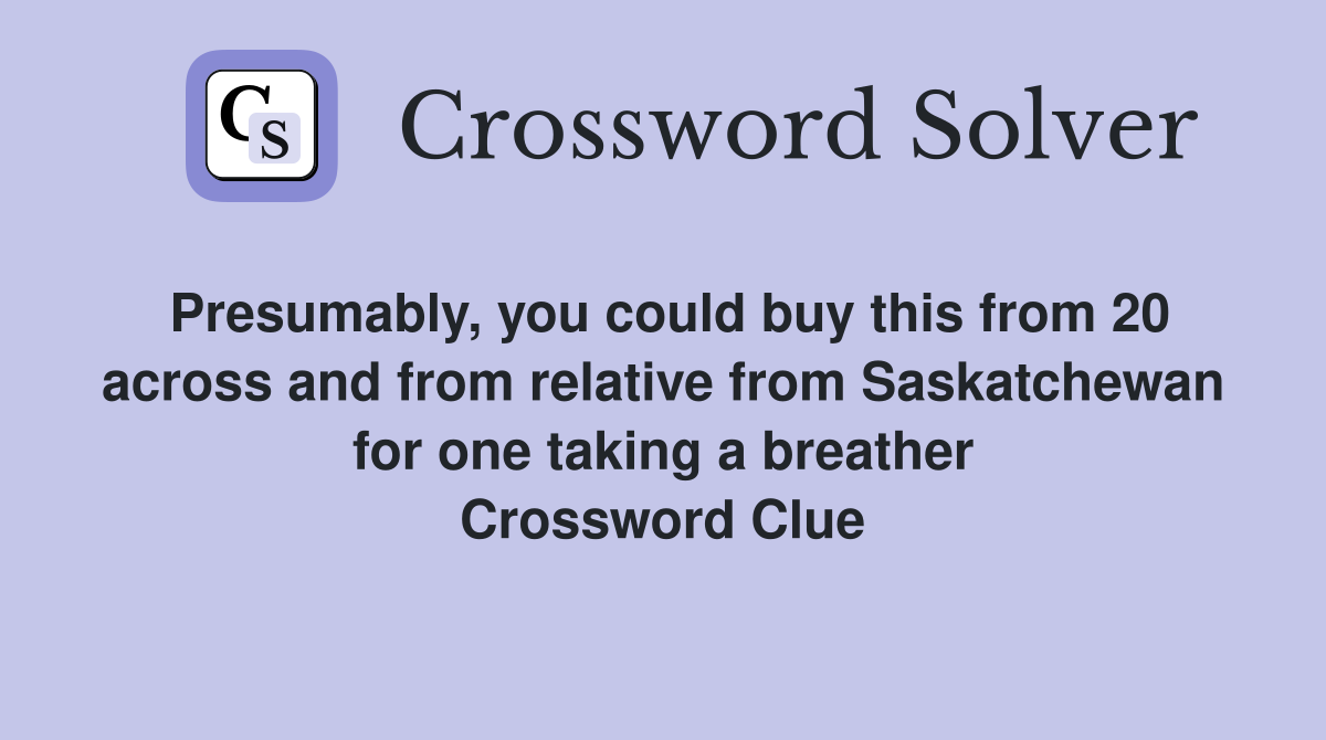 Presumably, you could buy this from 20 across and from relative from Saskatchewan for one taking a breather Crossword Clue