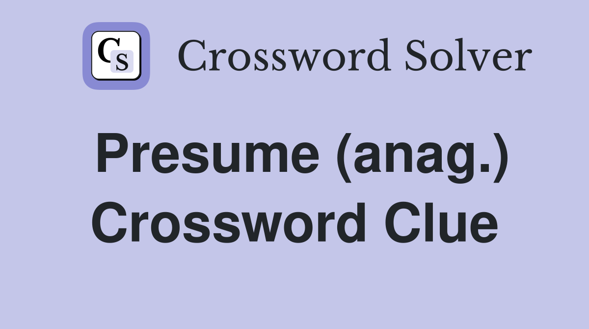 Presume (anag.) Crossword Clue