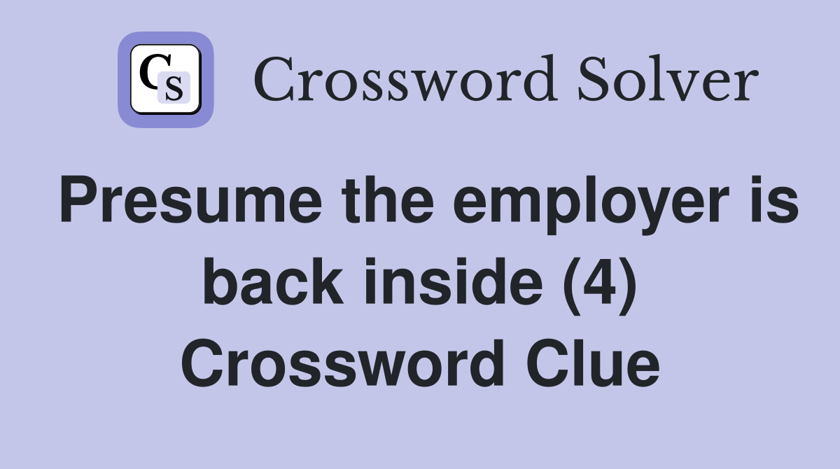 Presume the employer is back inside (4) Crossword Clue