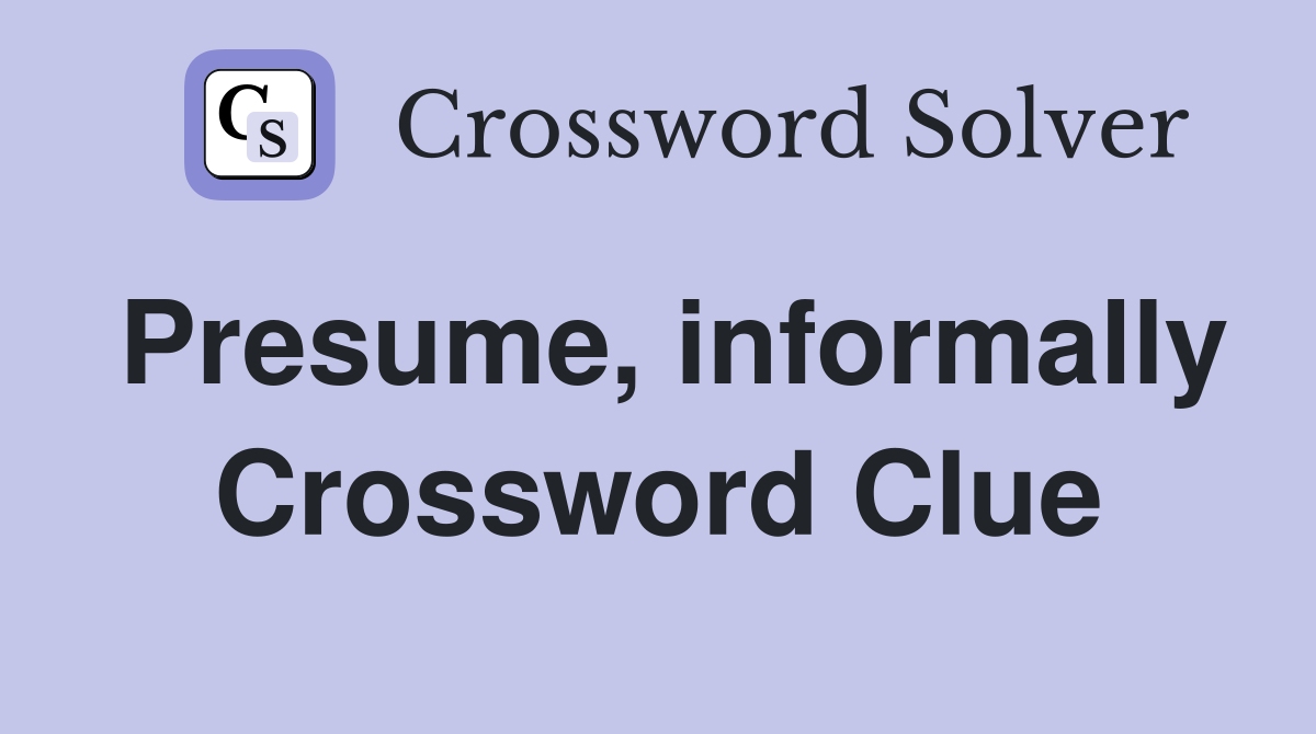Presume, informally Crossword Clue