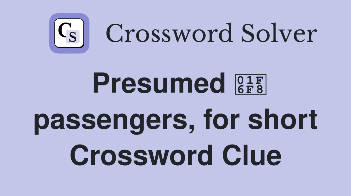 Presumed 🛸 passengers, for short Crossword Clue