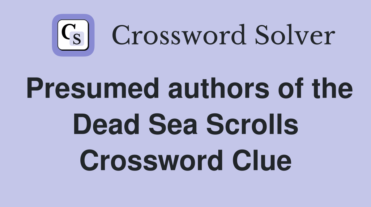 Presumed authors of the Dead Sea Scrolls Crossword Clue